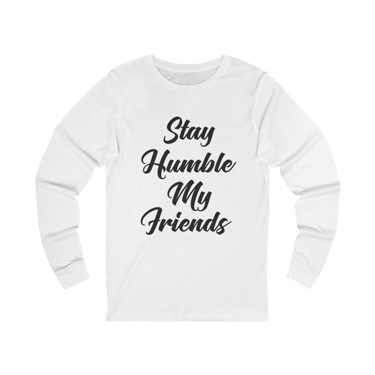 Stay Humble My Friends Long Sleeve Tee